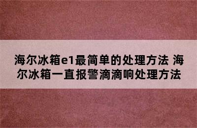 海尔冰箱e1最简单的处理方法 海尔冰箱一直报警滴滴响处理方法